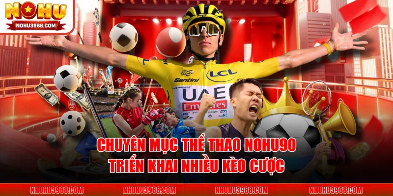 Chuyên mục thể thao NOHU90 triển khai nhiều kèo cược