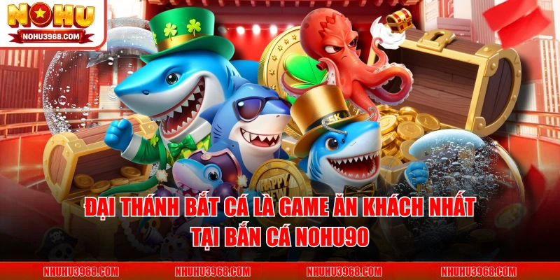 Đại Thánh Bắt Cá là game ăn khách nhất tại bắn cá NOHU90 