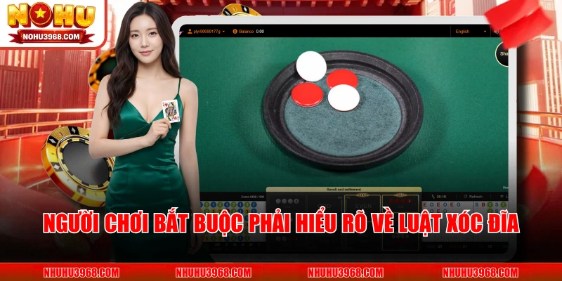 Người chơi bắt buộc phải hiểu rõ về luật xóc đĩa